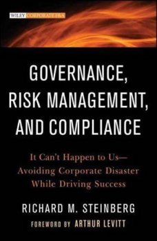 Governance, Risk Management, and Compliance : It Can't Happen to Us--Avoiding Corporate Disaster While Driving Success