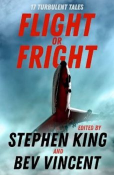 Flight or Fright : 17 Turbulent Tales Edited by Stephen King and Bev Vincent