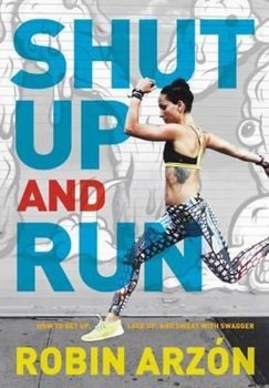 Shut Up and Run : How to Get Up, Lace Up, and Sweat with Swagger