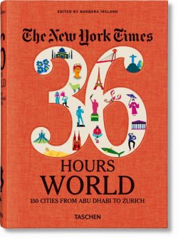 The New York Times: 36 Hours World: 150 Cities from Abu Dhabi to Zurich