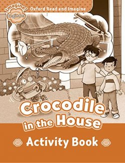 Oxford Read and Imagine Level Beginner: Crocodile in the House Activity Book