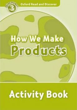 Oxford Read and Discover Level 3: How We Make Products Activity Book