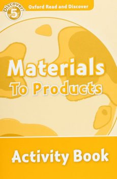 Oxford Read and Discover Level 5: Materials to Products Activity Book