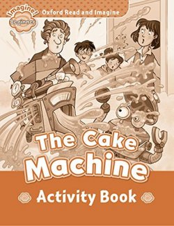 Oxford Read and Imagine Level Beginner: The Cake Machine Activity Book