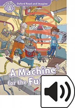 Oxford Read and Imagine Level 4: A Machine for the Future with Audio Mp3 Pack