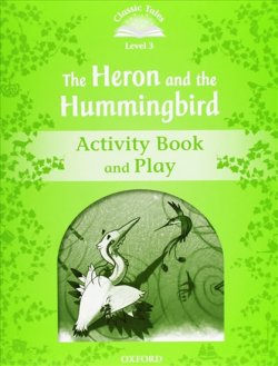 Classic Tales Second Edition Level 3 the Heron and the Hummingbird Activity Book and Play