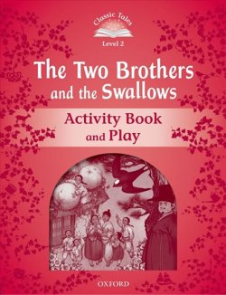 Classic Tales Second Edition Level 2 The Two Brothers and the Swallows Activity Book and Play