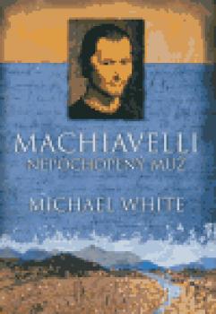 Machiavelli - Nepochopený muž