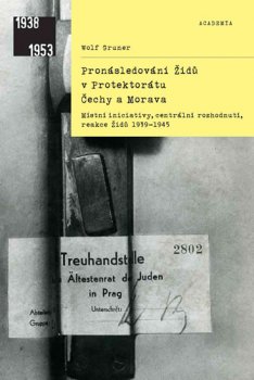Pronásledování Židů v Protektorátu Čechy a Morava - Místní iniciativy, centrální rozhodnutí, reakce Židů 1939-1945