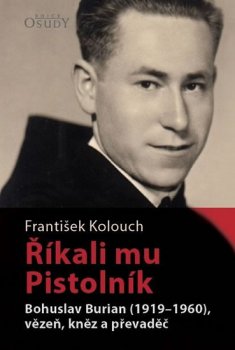 Říkali mu Pistolník - Bohuslav Burian (1919-1960), vězeň, kněz a převaděč