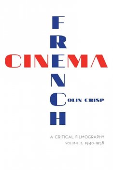 French Cinema A Critical Filmography: Volume 2, 1940–1958