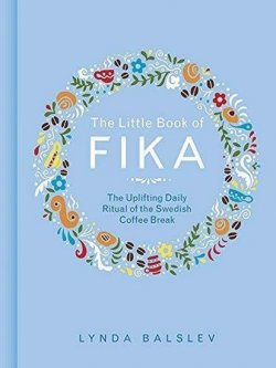 The Little Book of Fika: The Uplifting Daily Ritual of the Swedish Coffee Break