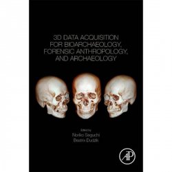 3D Data Acquisition for Bioarchaeology, Forensic Anthropology, and Archaeology 