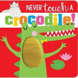 NEVER TOUCH A CROCODILE