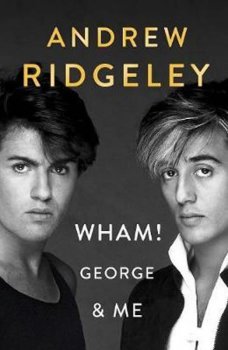 Wham! George & Me : The Sunday Times Bestseller