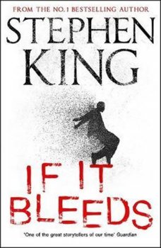 If It Bleeds : four irresistible new stories from the master, including the standalone sequel to THE OUTSIDER