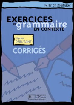 Mise en pratique Grammaire: Débutant/Corrigés