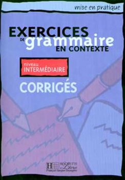 Mise en pratique Grammaire: Intermédiaire/Corrigés