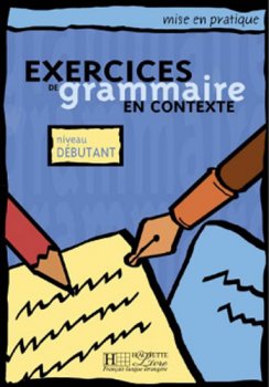 Mise en pratique: Exercices de grammaire en contexte, Niveau débutant Livre d´Eleve