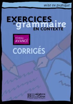 Mise en pratique Grammaire: Avancé/Corrigés