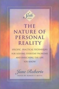 The Nature of Personal Reality : Seth Book - Specific, Practical Techniques for Solving Everyday Problems and Enriching the Life You Know