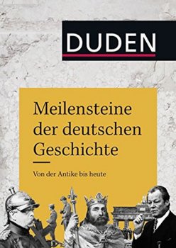 Duden - Meilensteine der deutschen Geschichte: Von der Antike bis heute