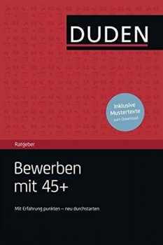 Duden Ratgeber - Bewerben mit 45+: Mit Erfahrung punkten - neu durchstarten