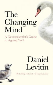 The Changing Mind: A Neuroscientist´s Guide to Ageing Well
