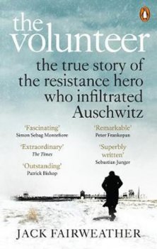 The Volunteer : The True Story of the Resistance Hero who Infiltrated Auschwitz - The Costa Biography Award Winner 2019