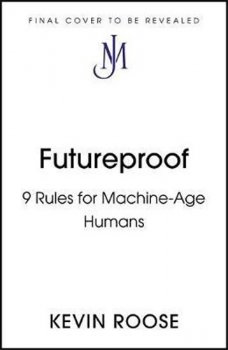 Futureproof : 9 Rules for Humans in the Age of Automation