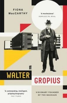 Walter Gropius : Visionary Founder of the Bauhaus