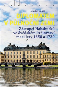 Diplomatem v půlnoční zemi - Zástupci Habsburků ve Švédském království mezi lety 1650-1730