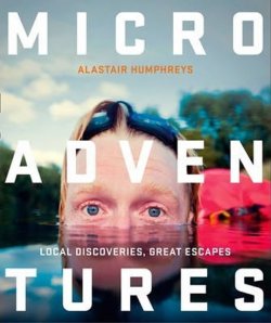 Microadventures : Local Discoveries for Great Escapes