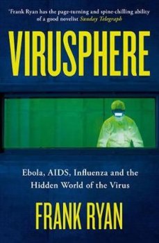 Virusphere : Ebola, AIDS, Influenza and the Hidden World of the Virus