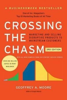 Crossing the Chasm, 3rd Edition : Marketing and Selling Disruptive Products to Mainstream Customers