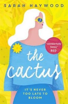 The Cactus : A Reese Witherspoon x Hello Sunshine Book Club Pick