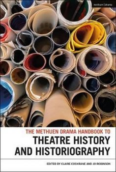 The Methuen Drama Handbook of Theatre History and Historiography