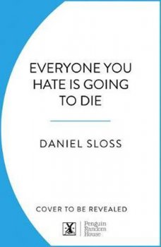 Everyone You Hate is Going to Die : And Other Comforting Thoughts on Family, Friends, Sex, Love and More Things That Ruin Your Life