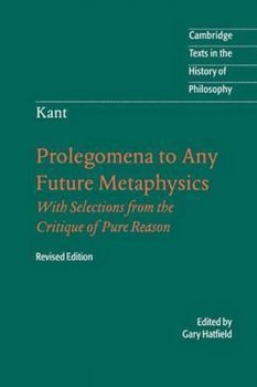 Immanuel Kant: Prolegomena to Any Future Metaphysics : That Will Be Able to Come Forward as Science: With Selections from the Critique of Pure Reason