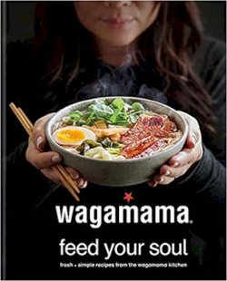 Wagamama Feed Your Soul : Fresh + simple recipes from the wagamama kitchen