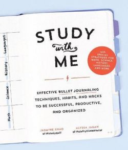 Study with Me : Effective Bullet Journaling Techniques, Habits, and Hacks To Be Successful, Productive, and Organized - With Special Strategies for Mathematics, Science, History, Languages, and More