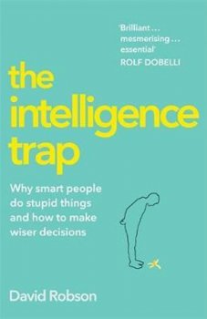 The Intelligence Trap : Revolutionise your Thinking and Make Wiser Decisions