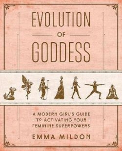 Evolution of Goddess : A Modern Girl´s Guide to Activating Your Feminine Superpowers