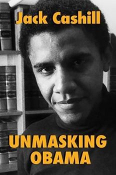 Unmasking Obama : The Fight to Tell the True Story of a Failed Presidency