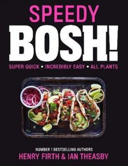 Speedy BOSH! : Over 100 Quick and Easy Plant-Based Meals in 30 Minutes