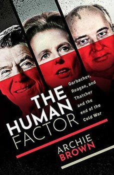 The Human Factor : Gorbachev, Reagan, and Thatcher, and the End of the Cold War