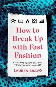 How To Break Up With Fast Fashion : A guilt-free guide to changing the