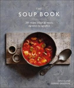 The Soup Book : 200 Recipes, Season by Season