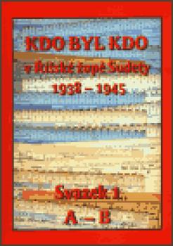 Kdo byl kdo v Říšské župě Sudety  1938-1945 Svazek 1 (A - B)