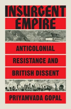 Insurgent Empire: Anticolonial Resistance and British Dissent